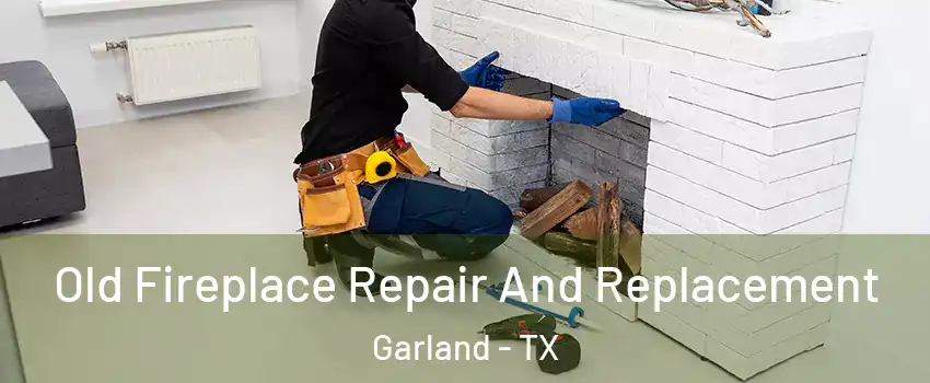 Old Fireplace Repair And Replacement Garland - TX