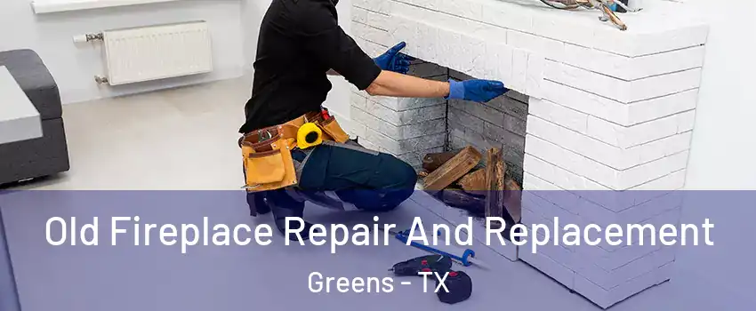 Old Fireplace Repair And Replacement Greens - TX