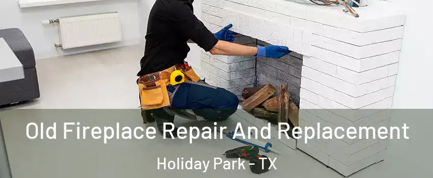 Old Fireplace Repair And Replacement Holiday Park - TX