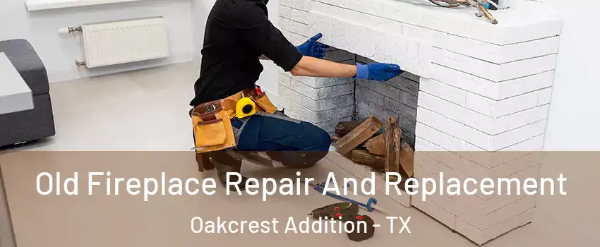 Old Fireplace Repair And Replacement Oakcrest Addition - TX
