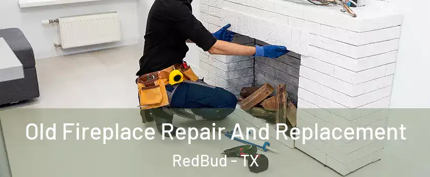 Old Fireplace Repair And Replacement RedBud - TX