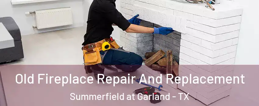 Old Fireplace Repair And Replacement Summerfield at Garland - TX
