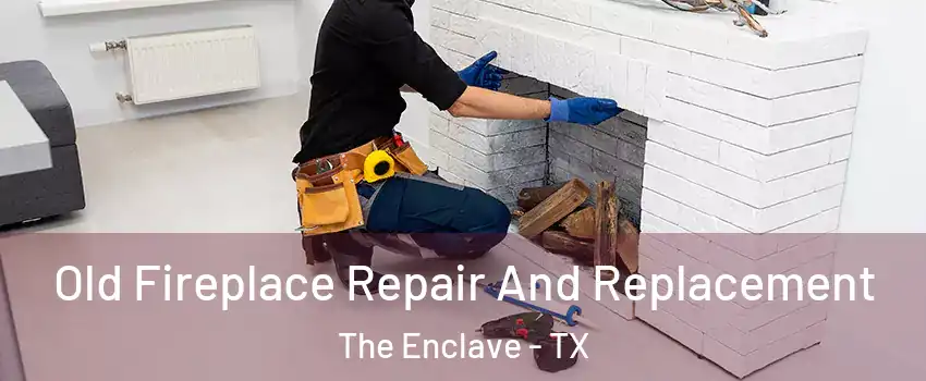 Old Fireplace Repair And Replacement The Enclave - TX