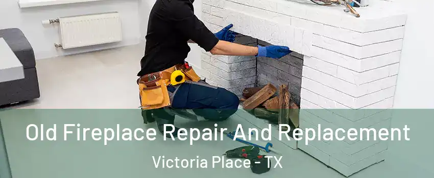Old Fireplace Repair And Replacement Victoria Place - TX