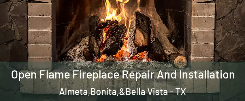 Open Flame Fireplace Repair And Installation Almeta,Bonita,&Bella Vista - TX