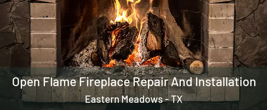 Open Flame Fireplace Repair And Installation Eastern Meadows - TX
