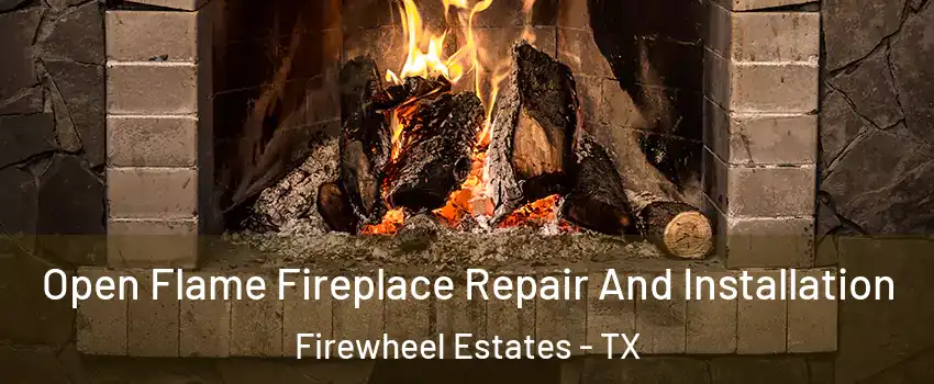 Open Flame Fireplace Repair And Installation Firewheel Estates - TX