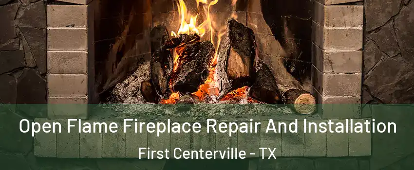 Open Flame Fireplace Repair And Installation First Centerville - TX