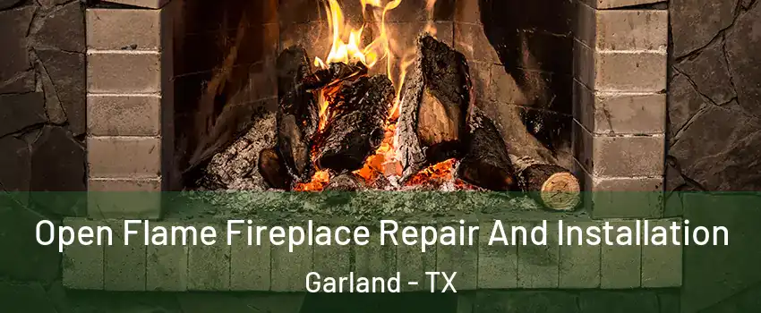 Open Flame Fireplace Repair And Installation Garland - TX