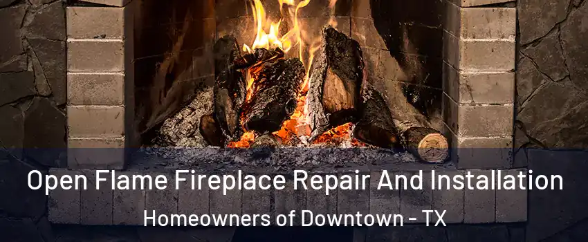 Open Flame Fireplace Repair And Installation Homeowners of Downtown - TX
