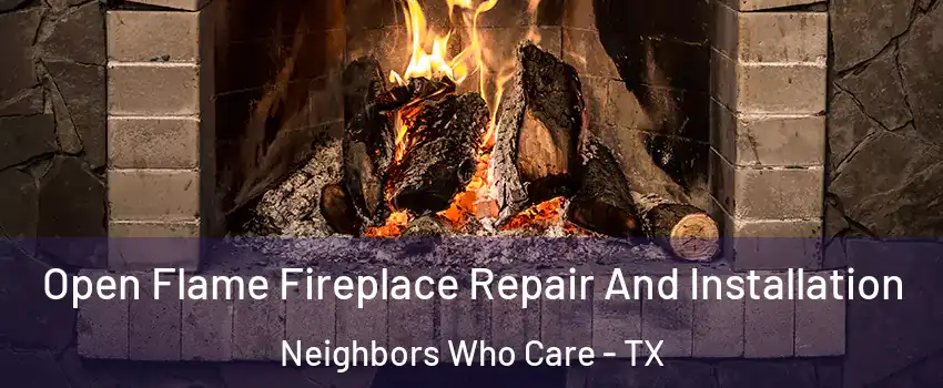 Open Flame Fireplace Repair And Installation Neighbors Who Care - TX
