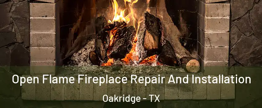 Open Flame Fireplace Repair And Installation Oakridge - TX