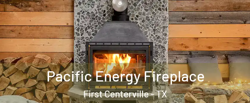 Pacific Energy Fireplace First Centerville - TX