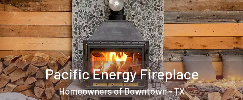 Pacific Energy Fireplace Homeowners of Downtown - TX