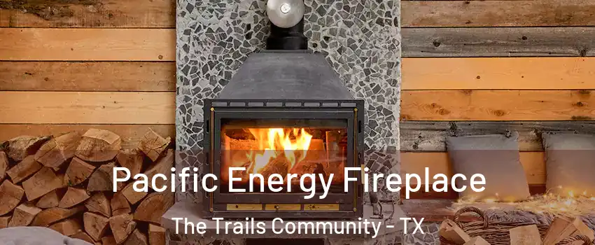 Pacific Energy Fireplace The Trails Community - TX