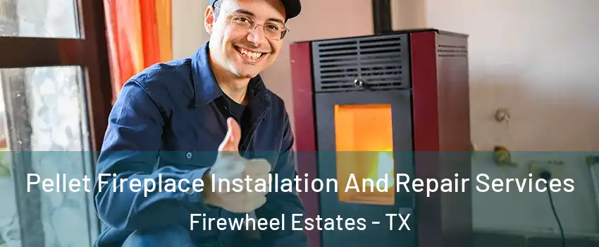 Pellet Fireplace Installation And Repair Services Firewheel Estates - TX
