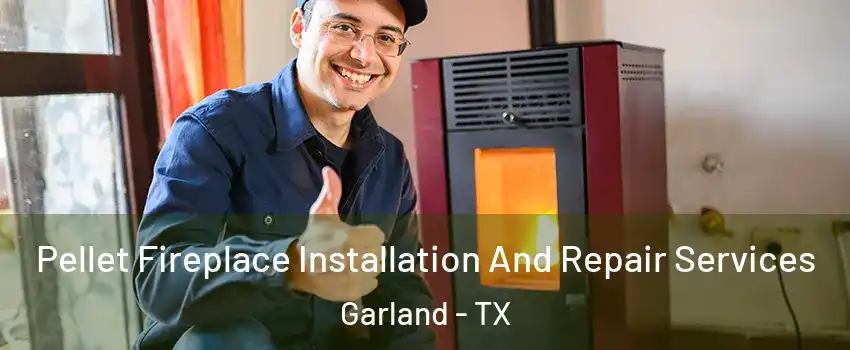 Pellet Fireplace Installation And Repair Services Garland - TX