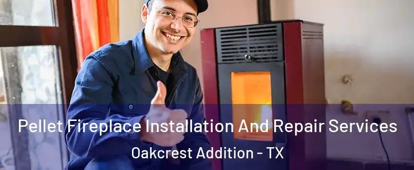 Pellet Fireplace Installation And Repair Services Oakcrest Addition - TX