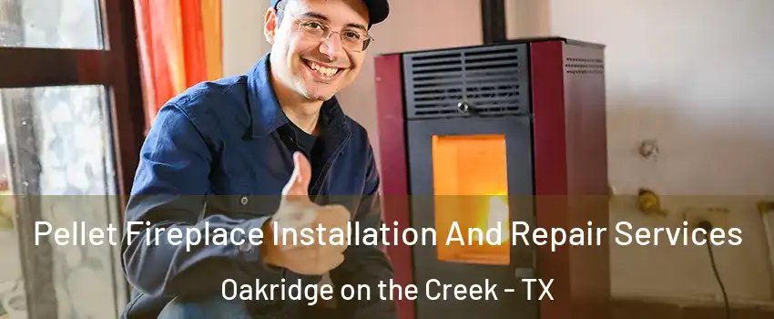 Pellet Fireplace Installation And Repair Services Oakridge on the Creek - TX