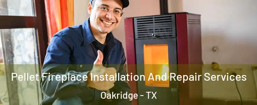 Pellet Fireplace Installation And Repair Services Oakridge - TX