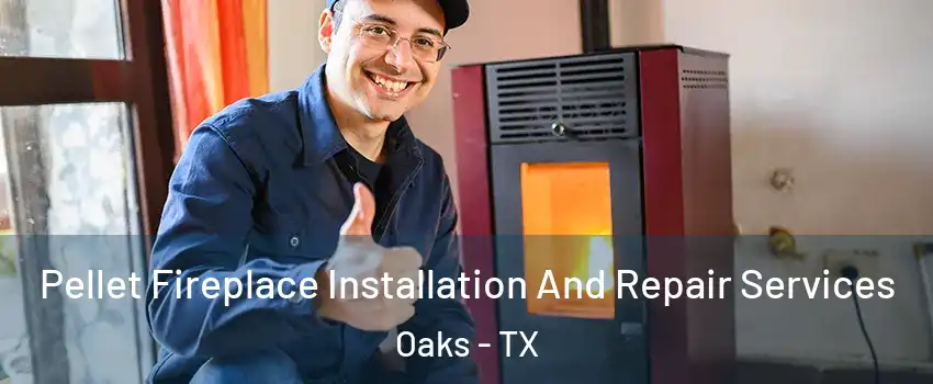 Pellet Fireplace Installation And Repair Services Oaks - TX