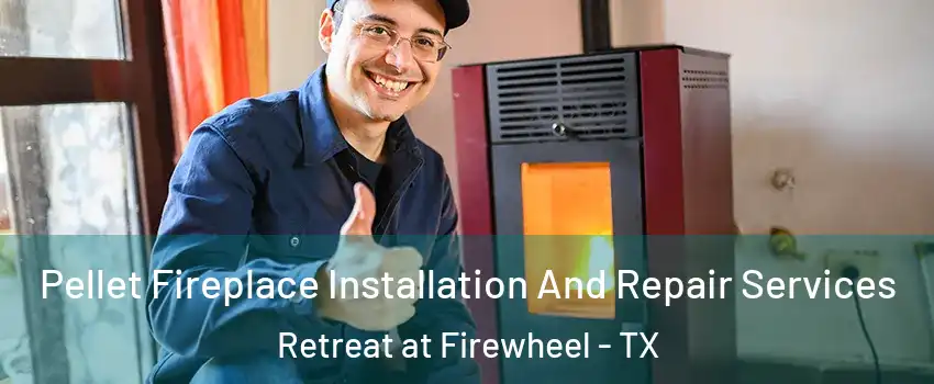 Pellet Fireplace Installation And Repair Services Retreat at Firewheel - TX