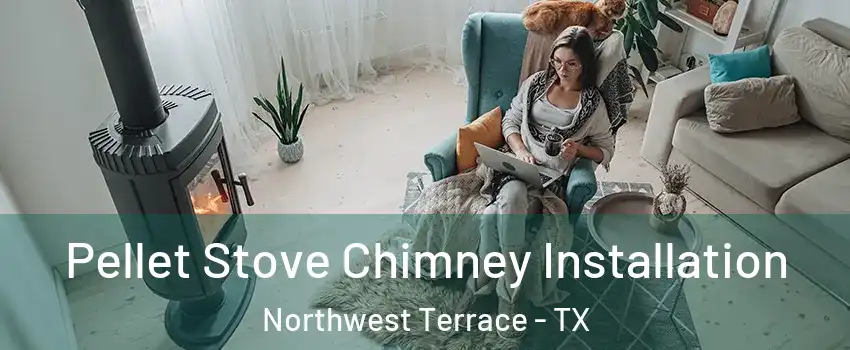 Pellet Stove Chimney Installation Northwest Terrace - TX