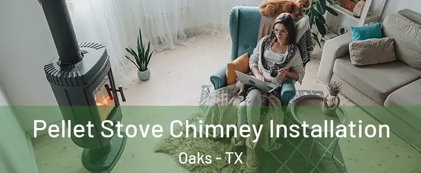 Pellet Stove Chimney Installation Oaks - TX