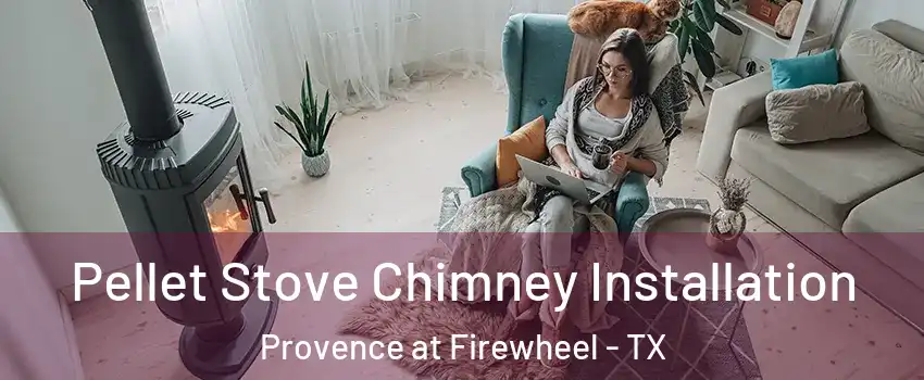 Pellet Stove Chimney Installation Provence at Firewheel - TX