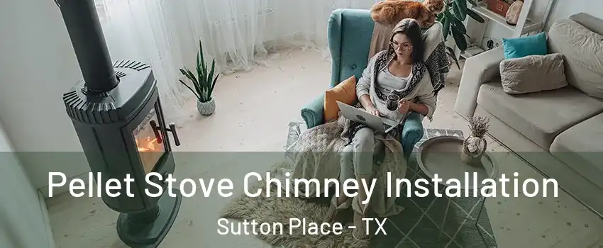 Pellet Stove Chimney Installation Sutton Place - TX