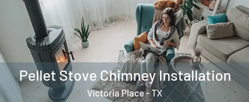 Pellet Stove Chimney Installation Victoria Place - TX