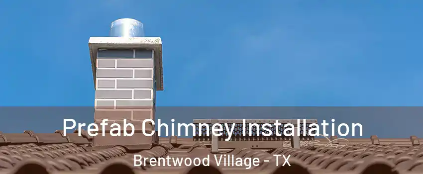 Prefab Chimney Installation Brentwood Village - TX