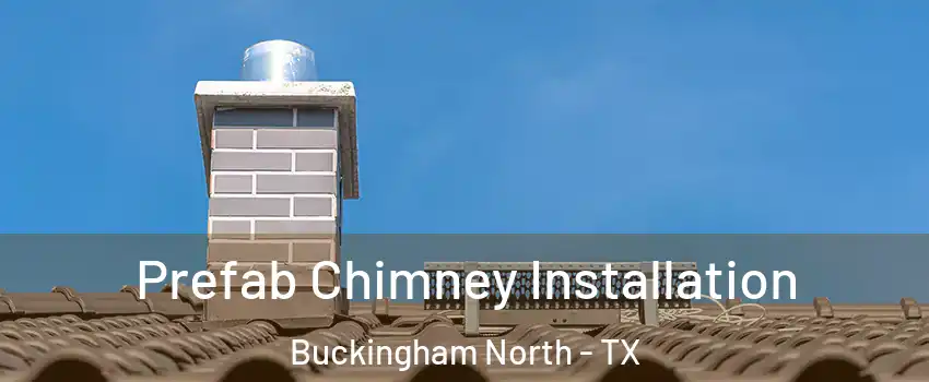 Prefab Chimney Installation Buckingham North - TX