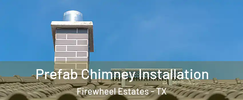 Prefab Chimney Installation Firewheel Estates - TX