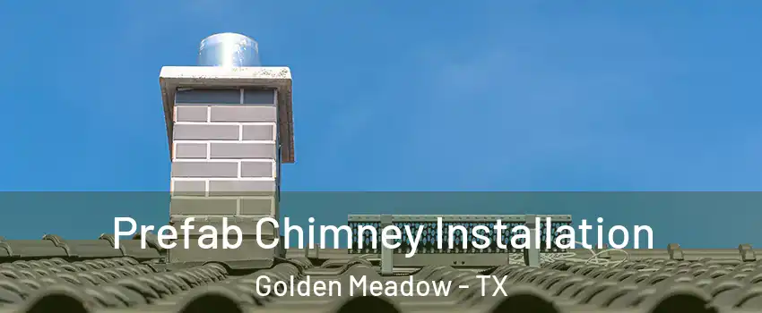 Prefab Chimney Installation Golden Meadow - TX