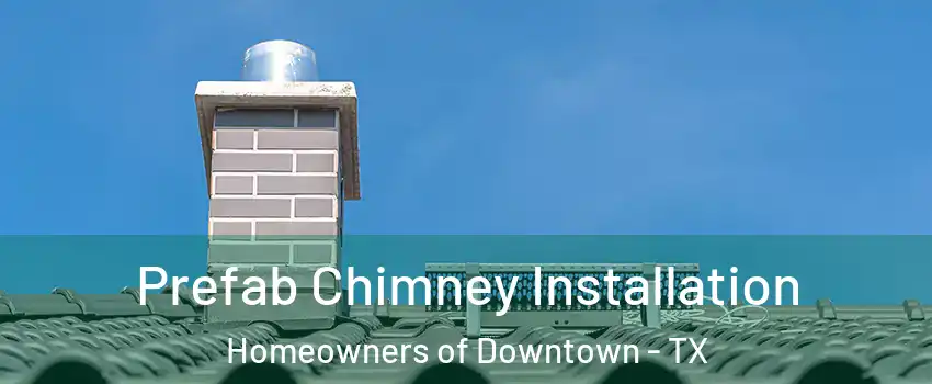Prefab Chimney Installation Homeowners of Downtown - TX