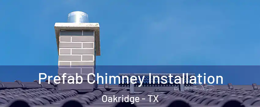 Prefab Chimney Installation Oakridge - TX