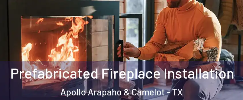 Prefabricated Fireplace Installation Apollo Arapaho & Camelot - TX