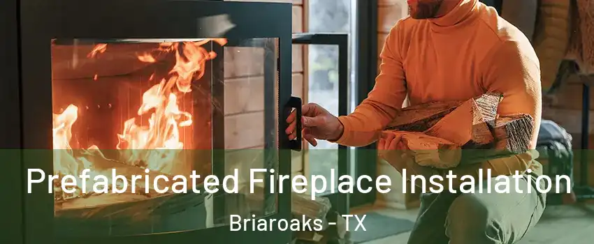 Prefabricated Fireplace Installation Briaroaks - TX
