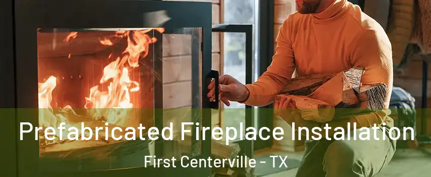 Prefabricated Fireplace Installation First Centerville - TX