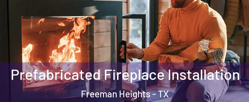 Prefabricated Fireplace Installation Freeman Heights - TX