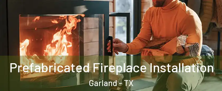 Prefabricated Fireplace Installation Garland - TX