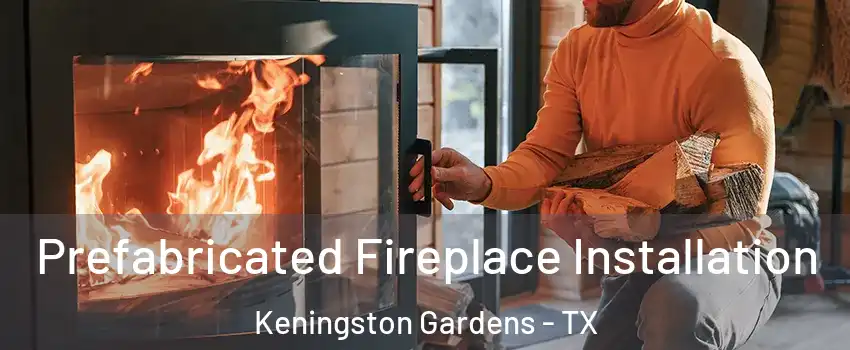 Prefabricated Fireplace Installation Keningston Gardens - TX
