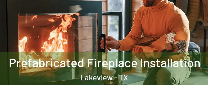 Prefabricated Fireplace Installation Lakeview - TX