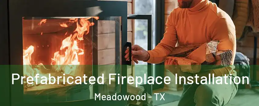 Prefabricated Fireplace Installation Meadowood - TX
