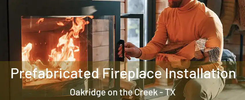 Prefabricated Fireplace Installation Oakridge on the Creek - TX