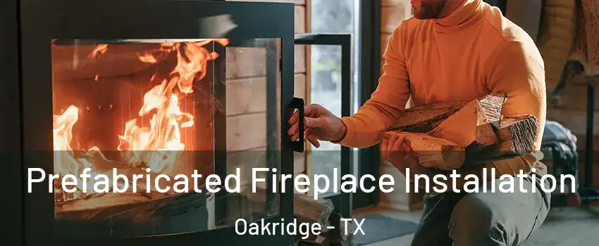 Prefabricated Fireplace Installation Oakridge - TX