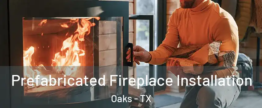 Prefabricated Fireplace Installation Oaks - TX