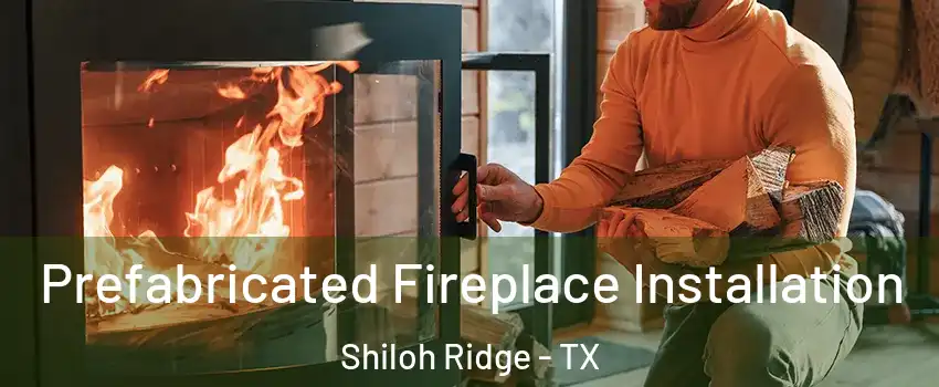 Prefabricated Fireplace Installation Shiloh Ridge - TX