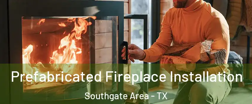 Prefabricated Fireplace Installation Southgate Area - TX
